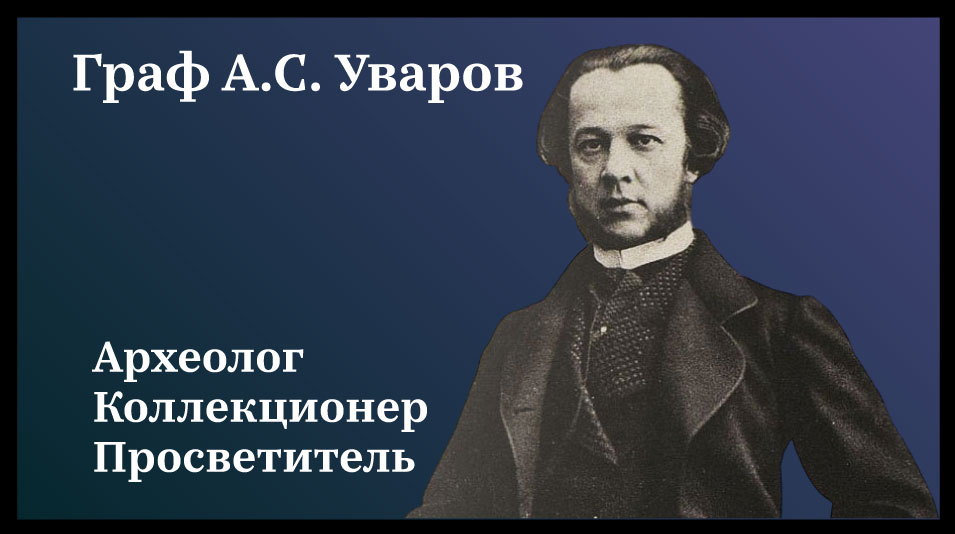 Граф А.С. Уваров — археолог, коллекционер, просветитель. К 200-летию со дня рождения